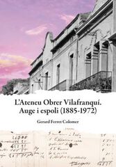 Ateneu Obrer Vilafranquí. Auge i espoli (1885-1972) Ateneu Obrer Vilafranquí. Auge i espoli (1885-1972)