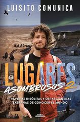 Lugares asombrosos 2: Travesías insólitas y otras maneras extrañas de conocer al mundo Vol. II Lugares asombrosos 2: Travesías insólitas y otras maneras extrañas de conocer al mundo Vol. II