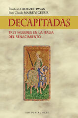 Decapitadas. Tres mujeres en la Italia del Renacimiento Decapitadas. Tres mujeres en la Italia del Renacimiento