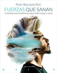 Fuerzas que sanan. Constelaciones sistémicas sobre enfermedad y salud Fuerzas que sanan. Constelaciones sistémicas sobre enfermedad y salud