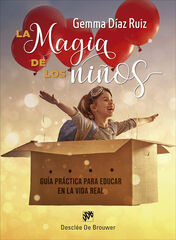 La magia de los niños. Guía práctica para educar en la vida real La magia de los niños. Guía práctica para educar en la vida real