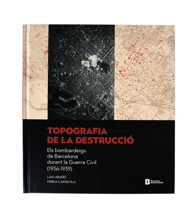 Topografia de la destrucció.Els bombardeigs de Barcelona durant la Guerra Civil