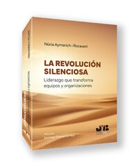 La revolución silenciosa. Liderazgo que transforma equipos y organizaciones La revolución silenciosa. Liderazgo que transforma equipos y organizaciones