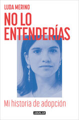 No lo entenderías. Mi historia de adopción No lo entenderías. Mi historia de adopción
