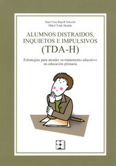 Alumnos distraídos, inquietos e impulsivos (TDA-H). Estrategias para atender su tratamiento educativo en Educación Primaria Alumnos distraídos, inquietos e impulsivos (TDA-H). Estrategias para atender su tratamiento educativo en Educación Primaria