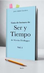 Guía de lectura de Ser y Tiempo de Martin Heidegger Vol. 1 Guía de lectura de Ser y Tiempo de Martin Heidegger Vol. 1
