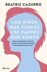 Los niños que fuimos, los padres que somos Los niños que fuimos, los padres que somos