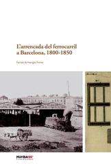 L'arrencada del ferrocarril a Barcelona, 1800-1850 L'arrencada del ferrocarril a Barcelona, 1800-1850