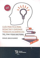 Guía práctica para redactar y exponer trabajos académicos: TFG, TFM y tesis doctoral Guía práctica para redactar y exponer trabajos académicos: TFG, TFM y tesis doctoral