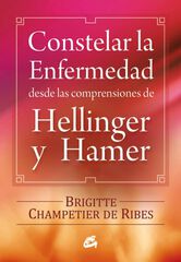 Constelar la enfermedad desde las comprensiones de Hellinger y Hamer Constelar la enfermedad desde las comprensiones de Hellinger y Hamer