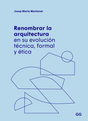 Renombrar la arquitectura en su evolución técnica, formal y ética Renombrar la arquitectura en su evolución técnica, formal y ética