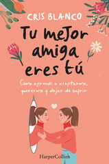 Tu mejor amiga eres tú. Cómo aprendí a aceptarme, quererme y dejar de sufrir Tu mejor amiga eres tú. Cómo aprendí a aceptarme, quererme y dejar de sufrir