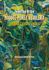 Miguel Pérez Aguilera. Luminoso calvario andaluz Miguel Pérez Aguilera. Luminoso calvario andaluz