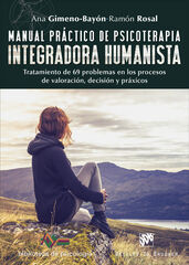 Manual práctico de psicoterapia integradora humanista. Tratamiento de 69 problemas en los procesos de valoración, decisión y práxicos Manual práctico de psicoterapia integradora humanista. Tratamiento de 69 problemas en los procesos de valoración, decisión y práxicos