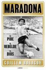 Maradona: el pibe, el rebelde, el dios Maradona: el pibe, el rebelde, el dios