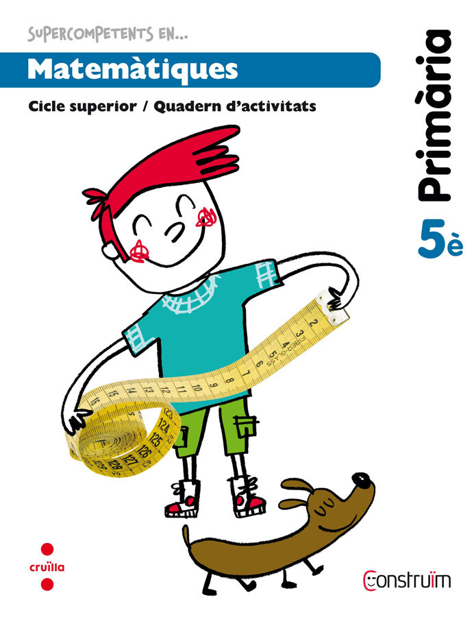 Supercompetents en... Matem&agrave;tiques. 5 Prim&agrave;ria. Constru&iuml;m. Quadern