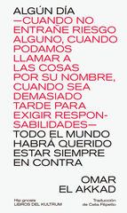 Algún día -cuando no entrañe riesgo alguno, cuando podamos llamar a las cosas por su nombre, cuando sea demasiado tarde para exigir responsabilidades Algún día -cuando no entrañe riesgo alguno, cuando podamos llamar a las cosas por su nombre, cuando sea demasiado tarde para exigir responsabilidades