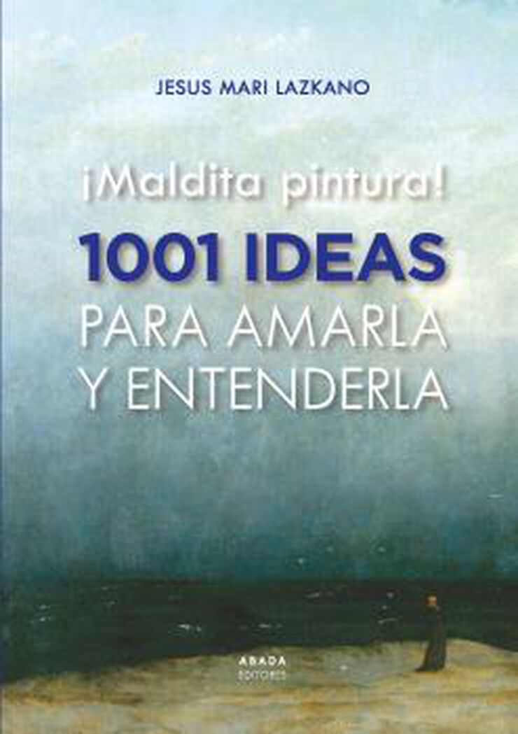 ¡Maldita pintura! 1001 ideas para amarla y entenderla