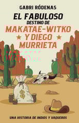 El fabuloso destino de Makatae-witko y Diego Murrieta El fabuloso destino de Makatae-witko y Diego Murrieta