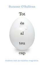 Tot és al teu cap. Històries reals de malalties imaginàries Tot és al teu cap. Històries reals de malalties imaginàries