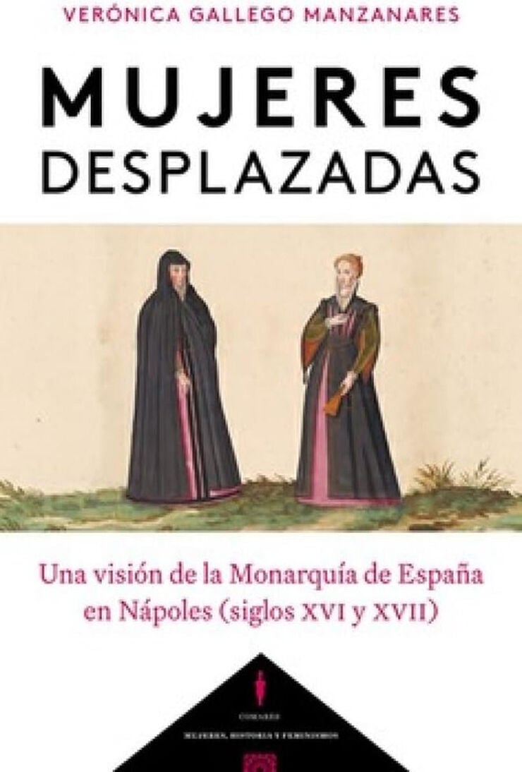 Mujeres desplazadas. Una visi&oacute;n de la Monarqu&iacute;a de Espa&ntilde;a en N&aacute;poles (siglos XVI y XVII)