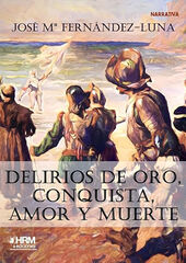 Delirios de oro, conquista, amor y muerte Delirios de oro, conquista, amor y muerte