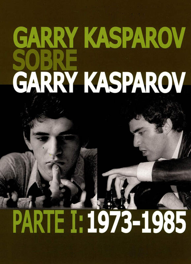 Garry Kasparov sobre Garry Kasparov. Parte I: 1973-1985