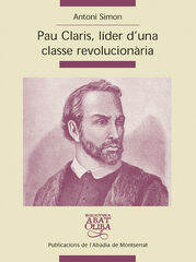Pau Claris, líder d'una classe revolucionària Pau Claris, líder d'una classe revolucionària