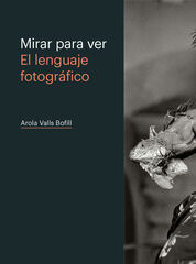 Mirar para ver. El lenguaje fotográfico Mirar para ver. El lenguaje fotográfico
