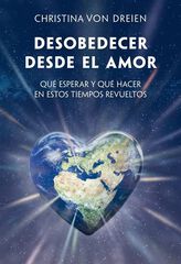 Desobedecer desde el amor : Qué esperar y qué hacer en estos tiempos revueltos Desobedecer desde el amor : Qué esperar y qué hacer en estos tiempos revueltos