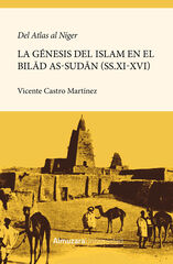 Del Atlas al Níger. La génesis de la islamización del Bilad as-Sudan (ss.XI-XVI) Del Atlas al Níger. La génesis de la islamización del Bilad as-Sudan (ss.XI-XVI)