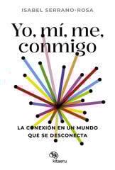 Yo, mí, me, conmigo. La conexión en un mundo que se desconecta Yo, mí, me, conmigo. La conexión en un mundo que se desconecta