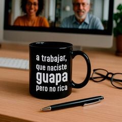 Taza ''A trabajar naciste guapa no rica''