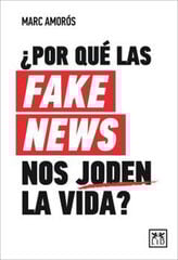 ¿Por qué las fake news nos joden la vida? ¿Por qué las fake news nos joden la vida?