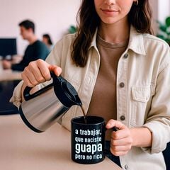 Taza ''A trabajar naciste guapa no rica''