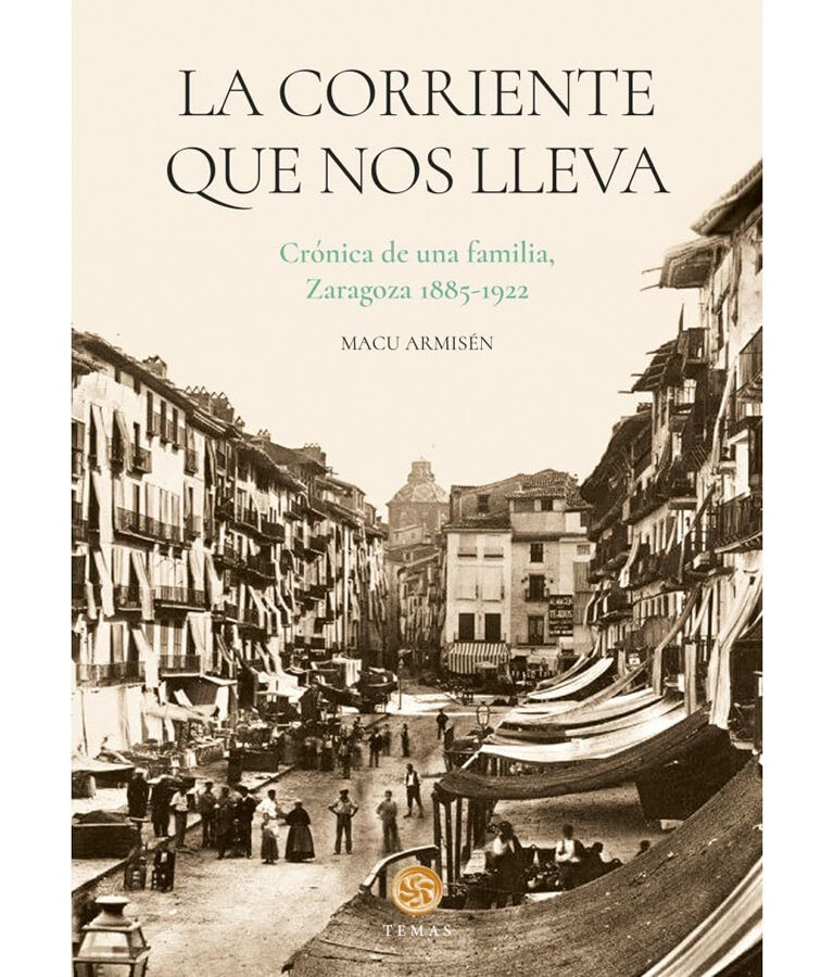 La corriente que nos lleva. Cr&oacute;nica de una familia, Zaragoza 1885-1922