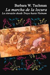 La marcha de la locura. La sin razón desde Troya hasta Vietnam La marcha de la locura. La sin razón desde Troya hasta Vietnam