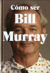 Cómo ser Bill Murray Cómo ser Bill Murray