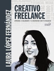 Creativo Freelance. Aprende a valorarte y a disfrutar con tu negocio Creativo Freelance. Aprende a valorarte y a disfrutar con tu negocio