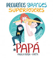 Pequeños grandes superpoderes de papá Pequeños grandes superpoderes de papá