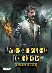 Príncipe mecánico. Cazadores de sombras. Los orígenes 2 Príncipe mecánico. Cazadores de sombras. Los orígenes 2