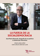 La fuerza de la Socialdemocracia. José María Maravall, biografía de un político e intelectual reformista La fuerza de la Socialdemocracia. José María Maravall, biografía de un político e intelectual reformista