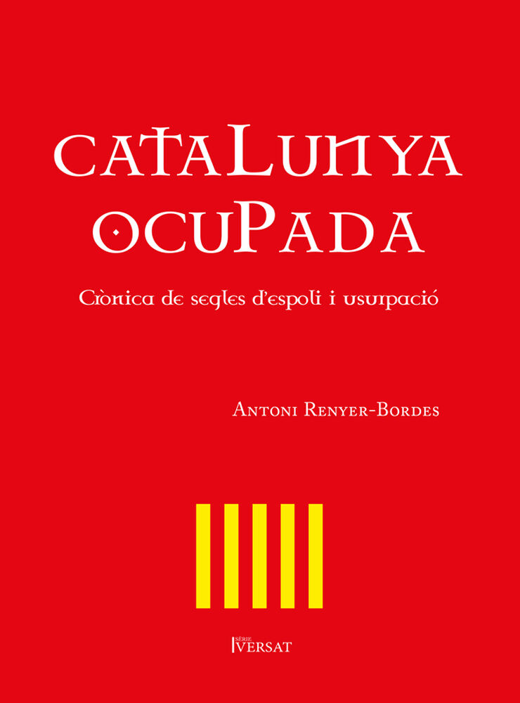 Catalunya ocupada. Crònica de segles d'espoli i usurpació