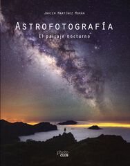 Astrofotografía. El paisaje nocturno Astrofotografía. El paisaje nocturno