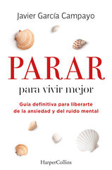 Parar para vivir mejor. Guía definitiva para liberarte de la ansiedad y del ruido mental. Parar para vivir mejor. Guía definitiva para liberarte de la ansiedad y del ruido mental.