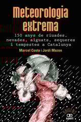 Meteorologia extrema. 150 anys de riuades, nevades, aiguats, sequeres i tempestes a Catalunya Meteorologia extrema. 150 anys de riuades, nevades, aiguats, sequeres i tempestes a Catalunya