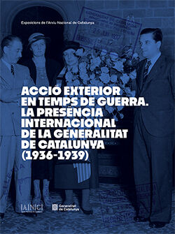 Acci&oacute; exterior en temps de guerra. La pres&egrave;ncia internacional de la Generalitat de Catalunya (1936-1939)