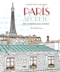 París secreto. Libro antiestrés para colorear París secreto. Libro antiestrés para colorear