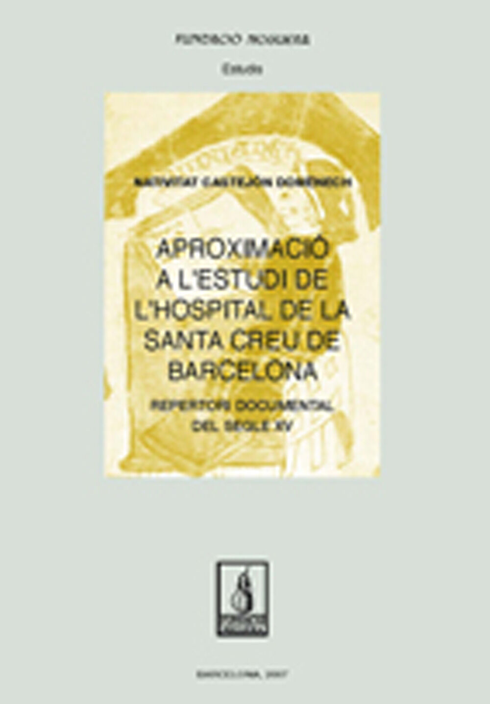 Aproximaci&oacute; a l'estudi de l'Hospital de la Santa Creu de Barcelona. Repertori documental del segle XV