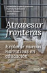 Atravesar fronteras, explorar nuevas narrativas en educación Atravesar fronteras, explorar nuevas narrativas en educación